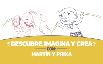 ¡Descubre, imagina y crea con Martín y Prika!
