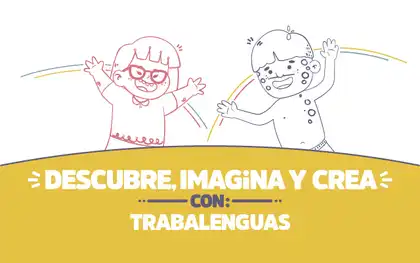 ¡Descubre, imagina y crea con Trabalenguas!