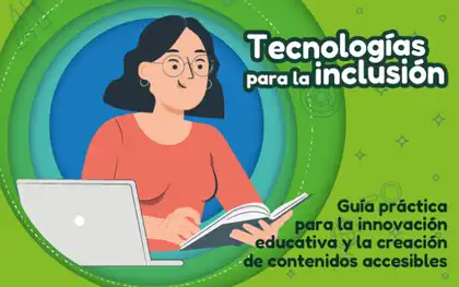 Tecnologías para la inclusión: Guía práctica para la innovación educativa y la creación de contenidos accesibles