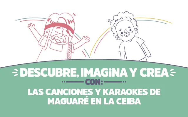 ¡Descubre, imagina y crea con las canciones y karaokes  de Maguaré en La Ceiba!