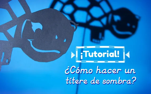 Tutorial – ¿Cómo hacer un títere de sombra?